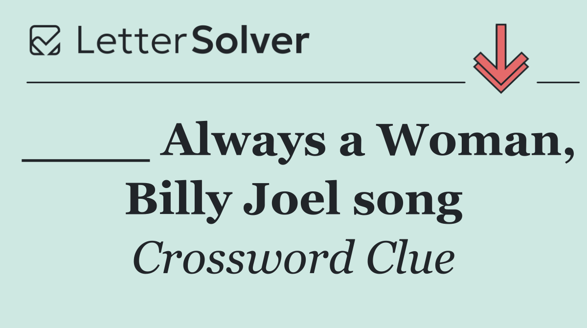 ____ Always a Woman, Billy Joel song
