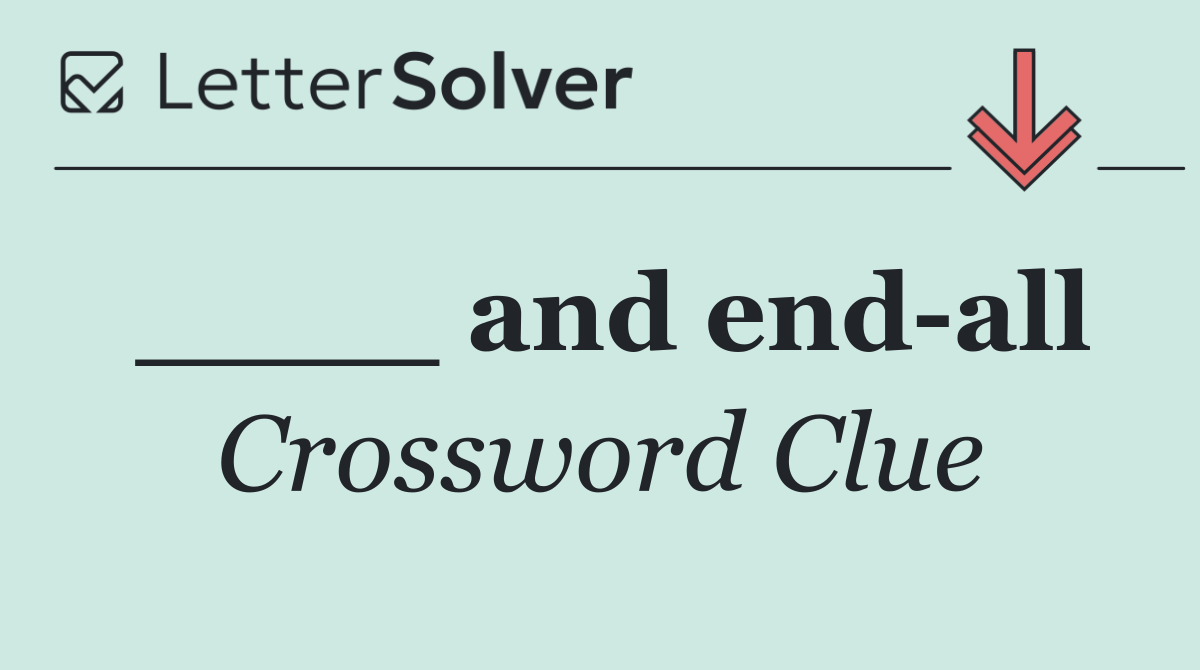____ and end all