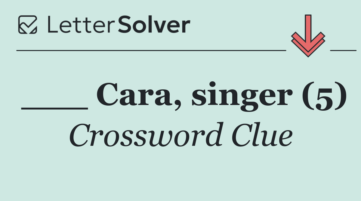___ Cara, singer (5)