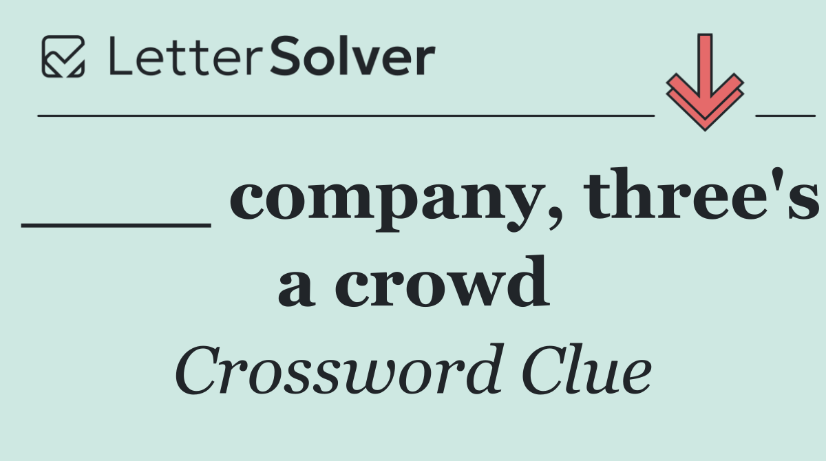 ____ company, three's a crowd