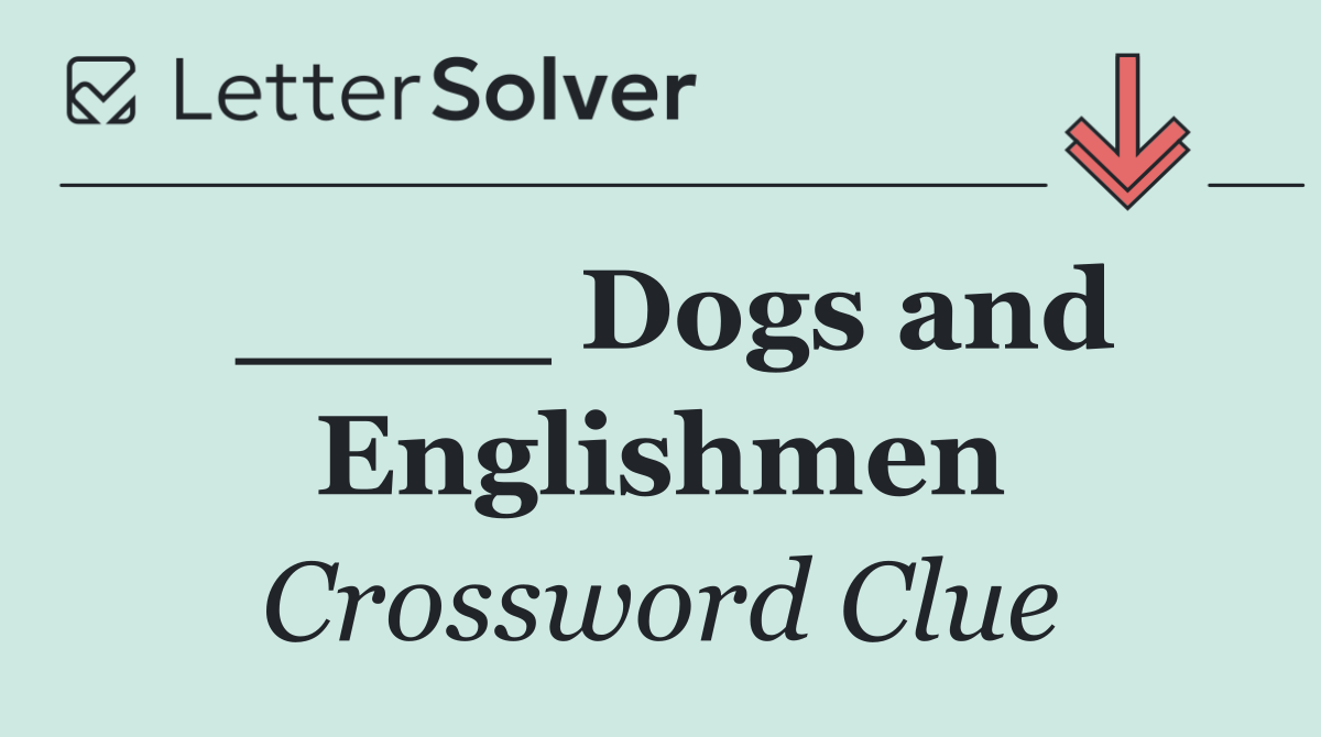 ____ Dogs and Englishmen