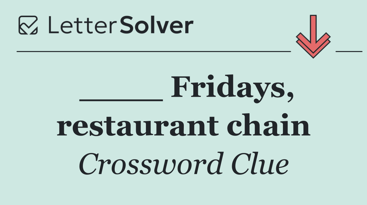 ____ Fridays, restaurant chain