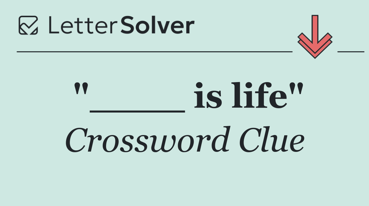 "____ is life"
