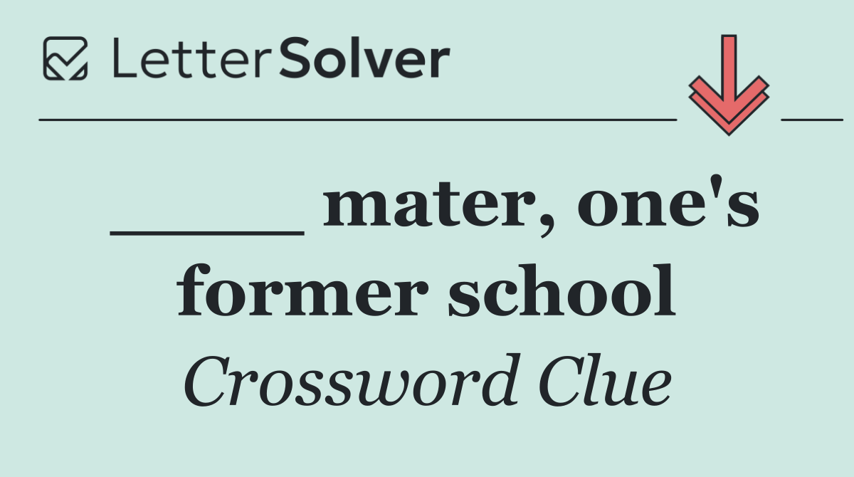 ____ mater, one's former school