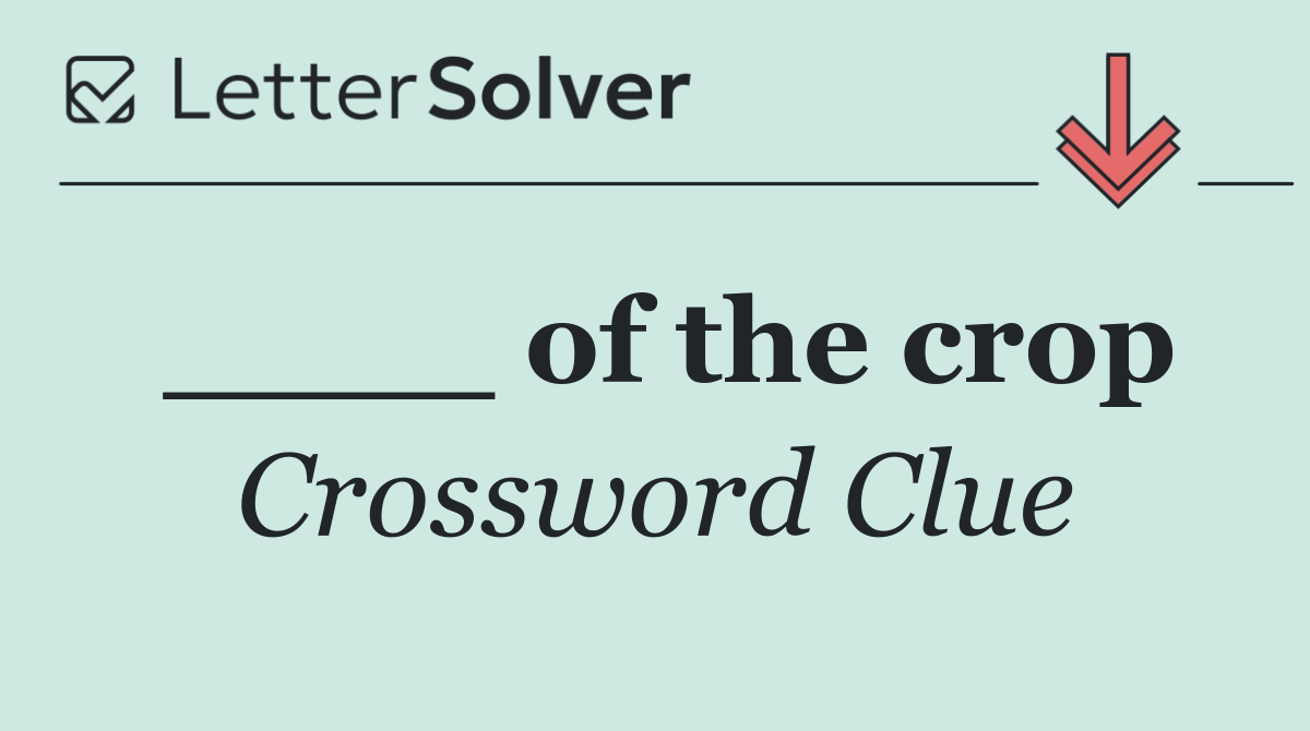 ____ of the crop