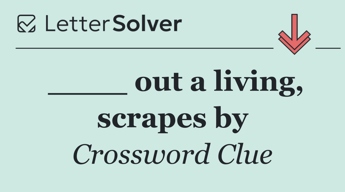 ____ out a living, scrapes by