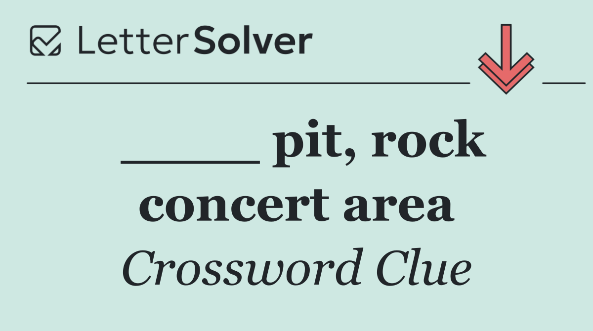____ pit, rock concert area