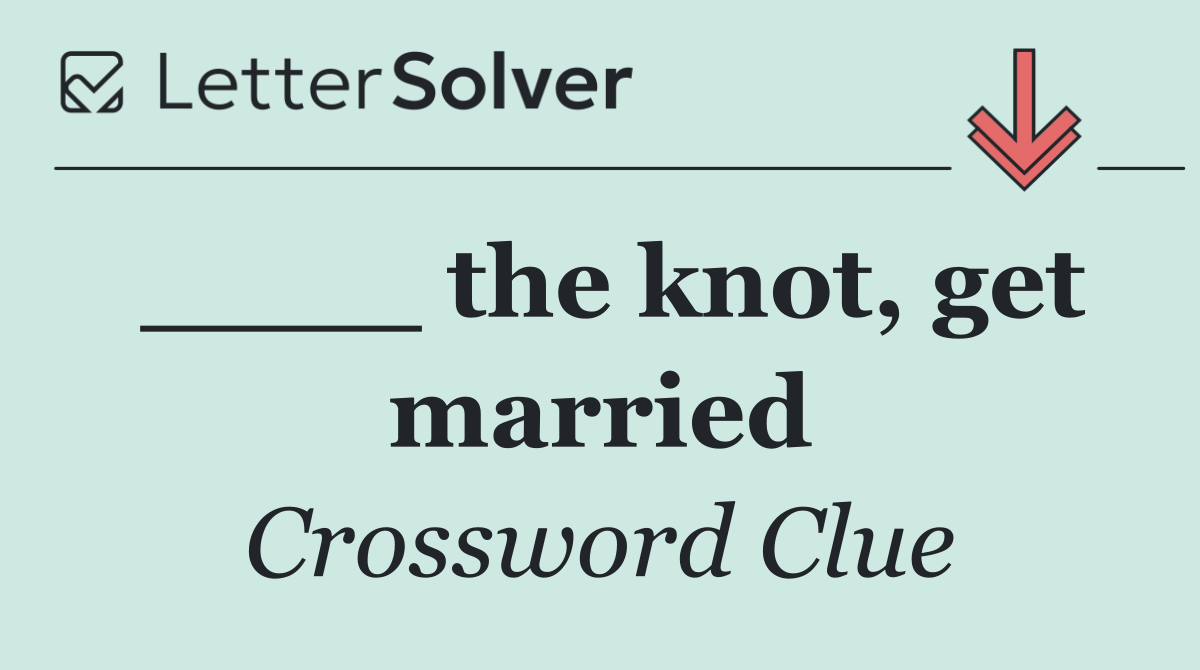 ____ the knot, get married
