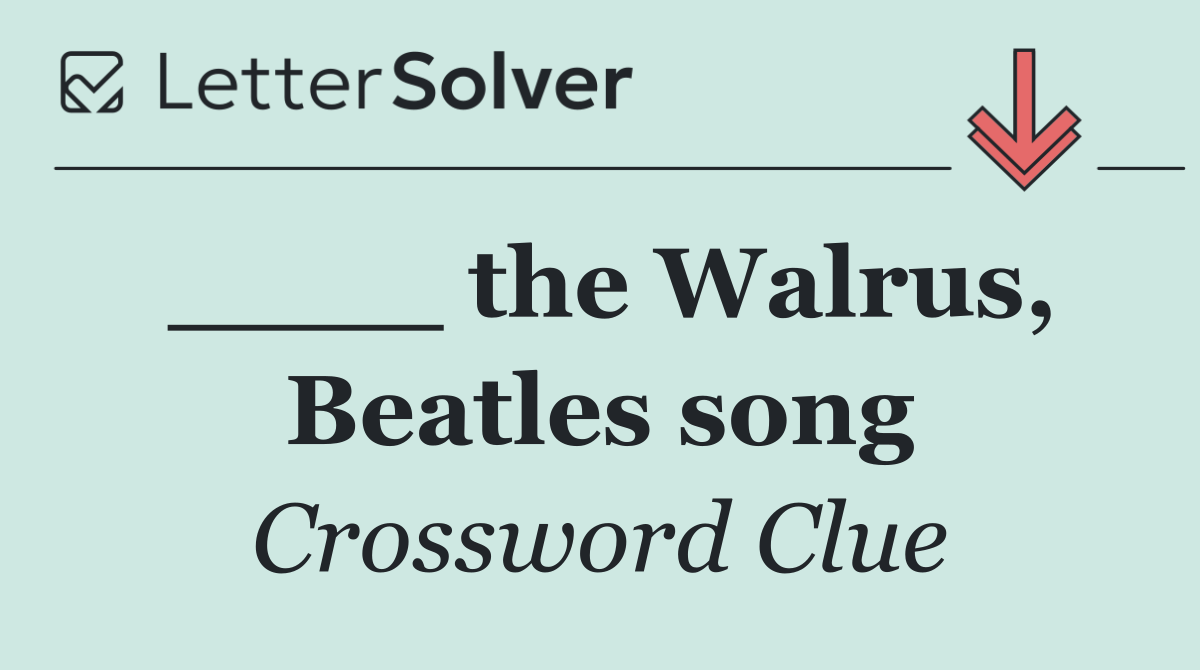 ____ the Walrus, Beatles song