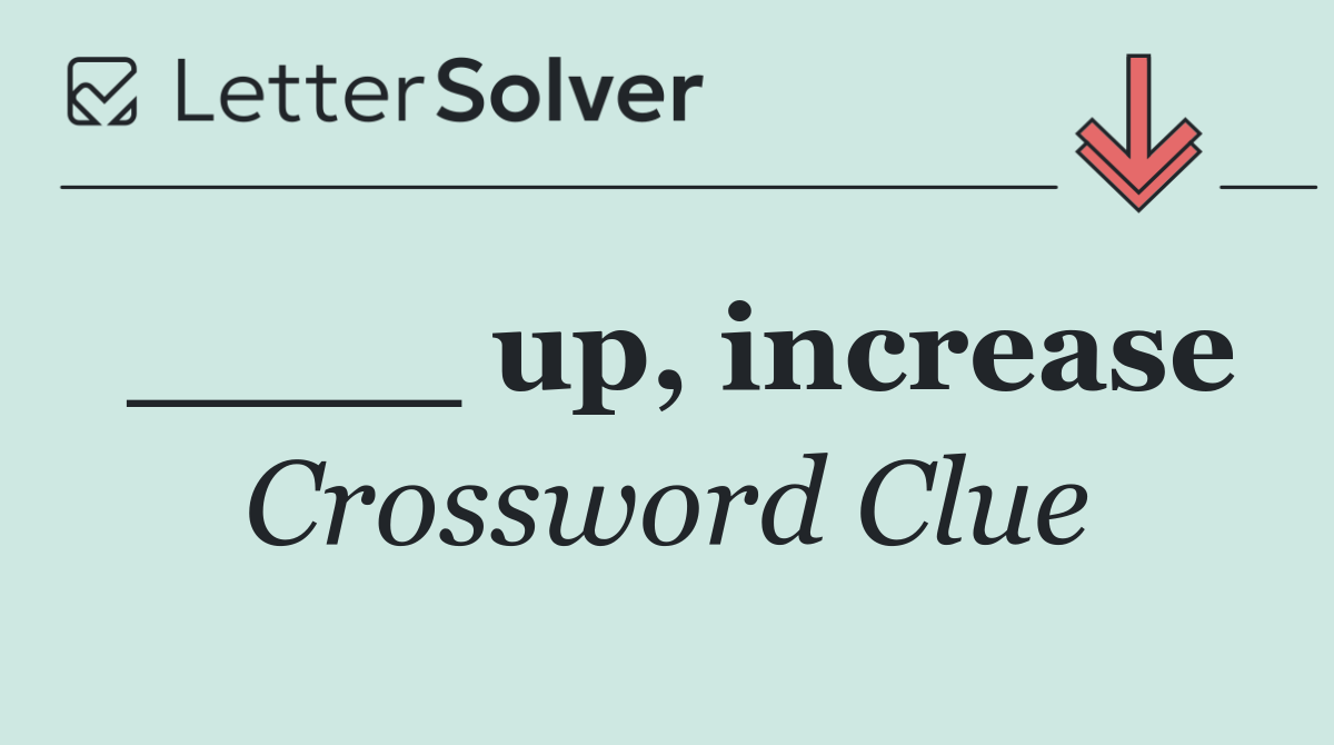 ____ up, increase
