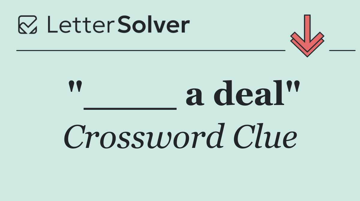 "____ a deal"