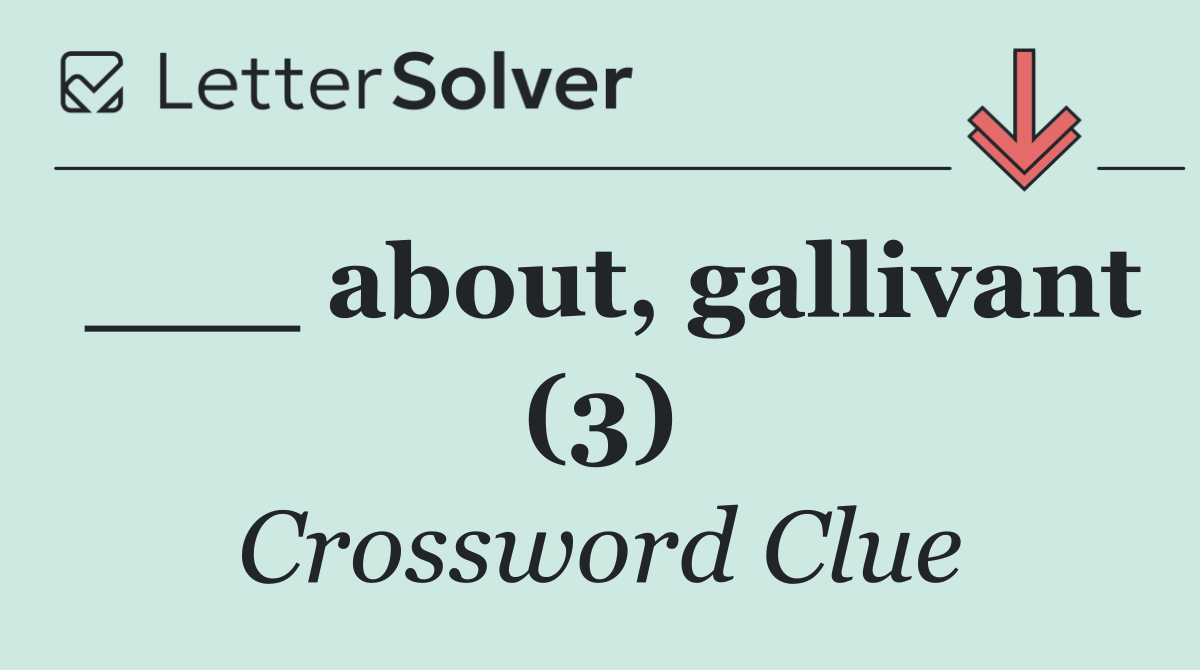 ___ about, gallivant (3)