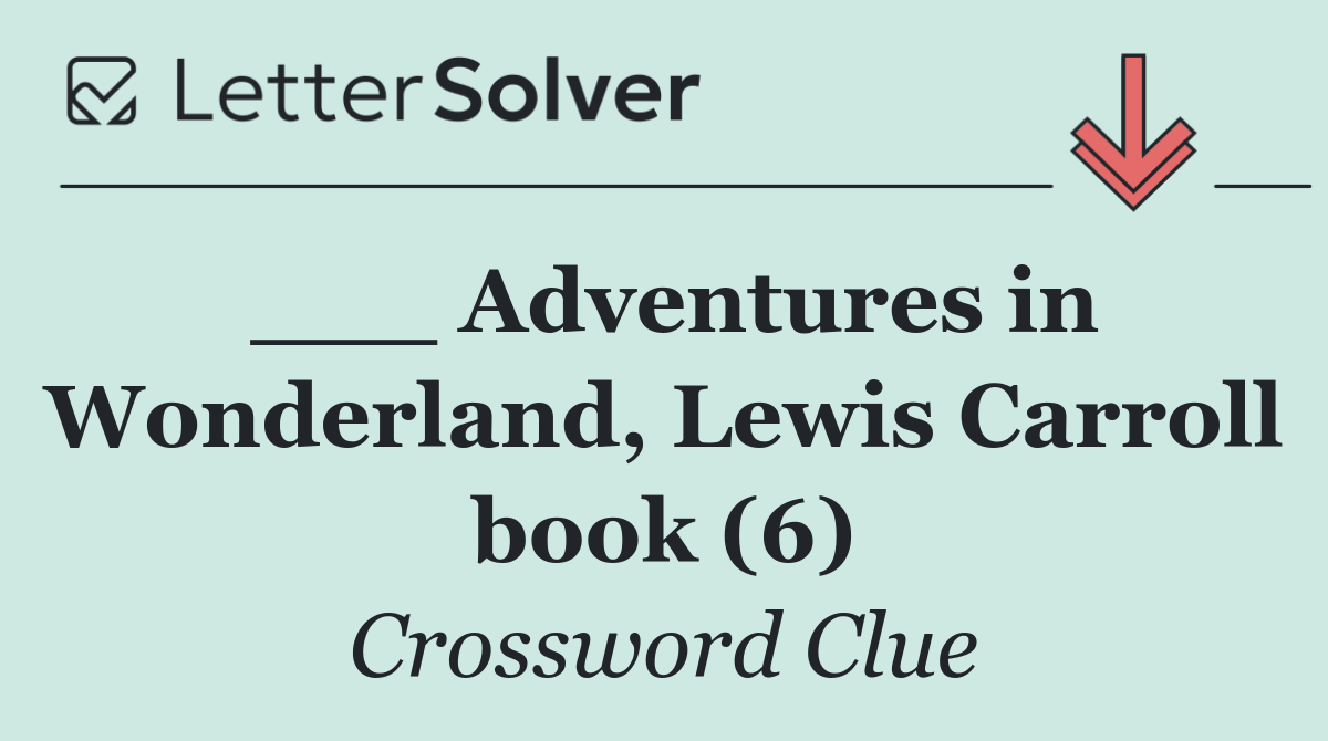 ___ Adventures in Wonderland, Lewis Carroll book (6)