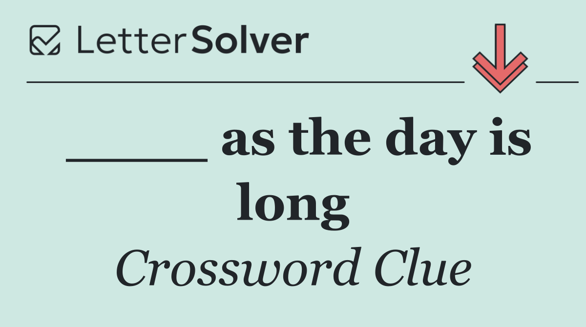 ____ as the day is long