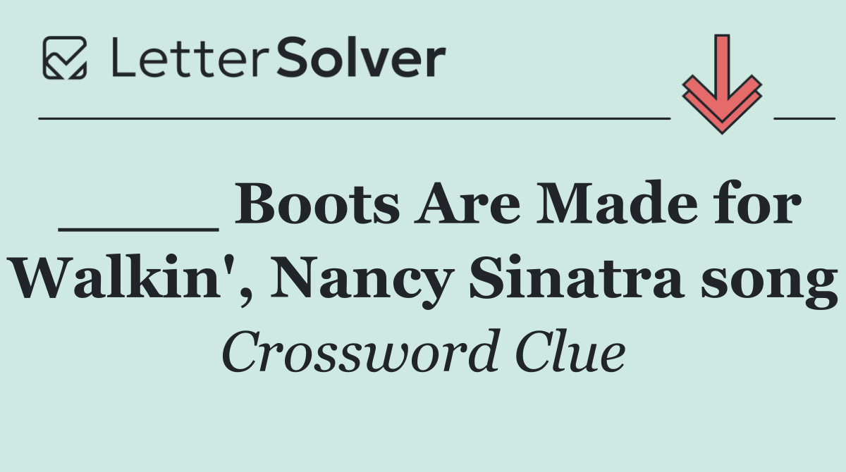 ____ Boots Are Made for Walkin', Nancy Sinatra song