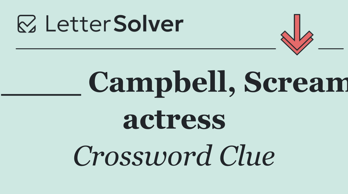 ____ Campbell, Scream actress