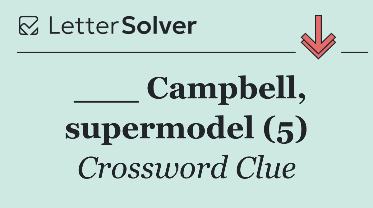 ___ Campbell, supermodel (5)