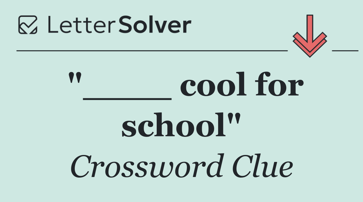 "____ cool for school"