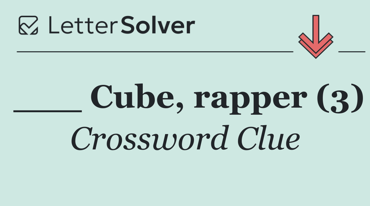 ___ Cube, rapper (3)