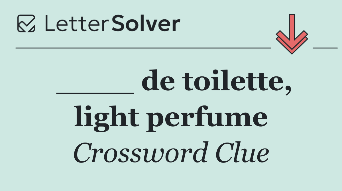 ____ de toilette, light perfume