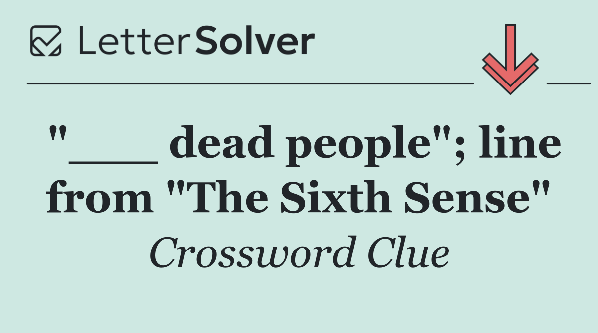 "___ dead people"; line from "The Sixth Sense"
