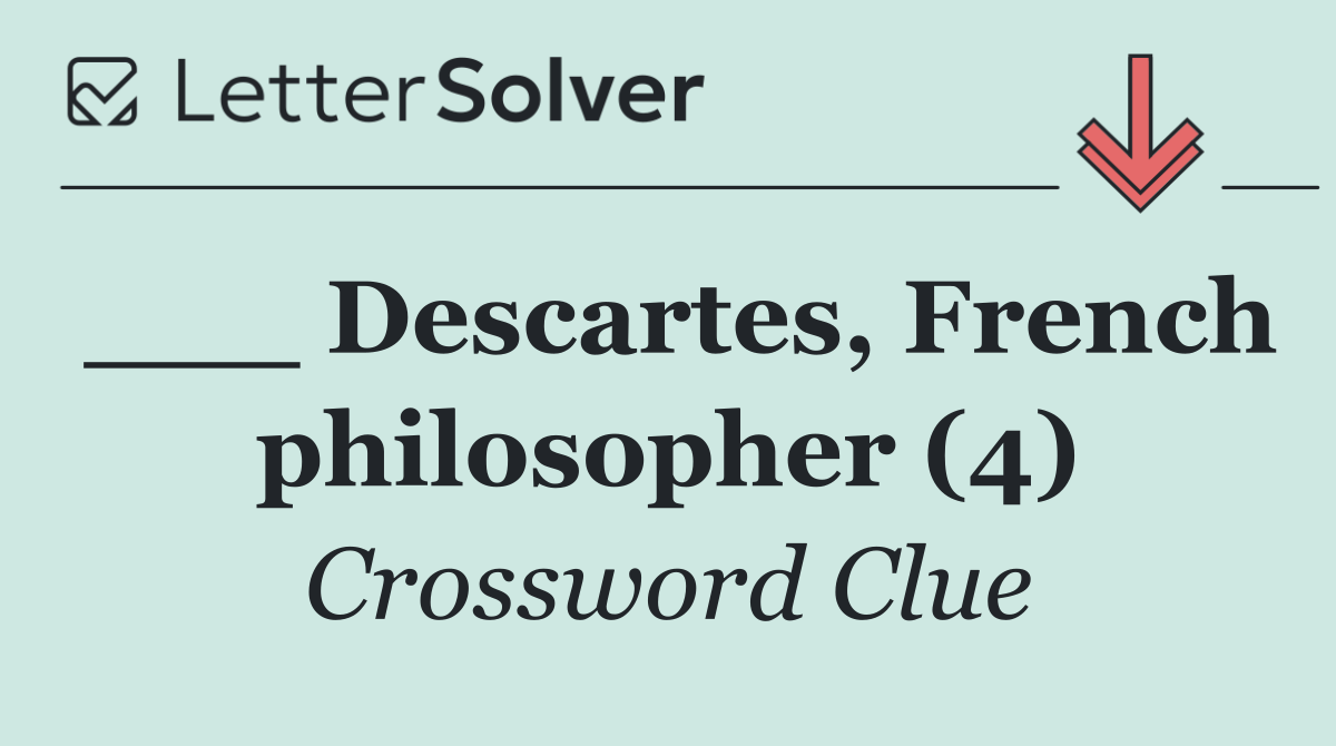 ___ Descartes, French philosopher (4)