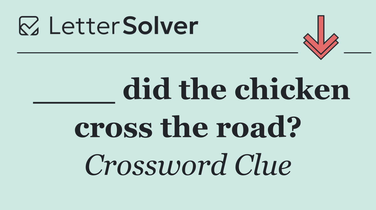 ____ did the chicken cross the road?