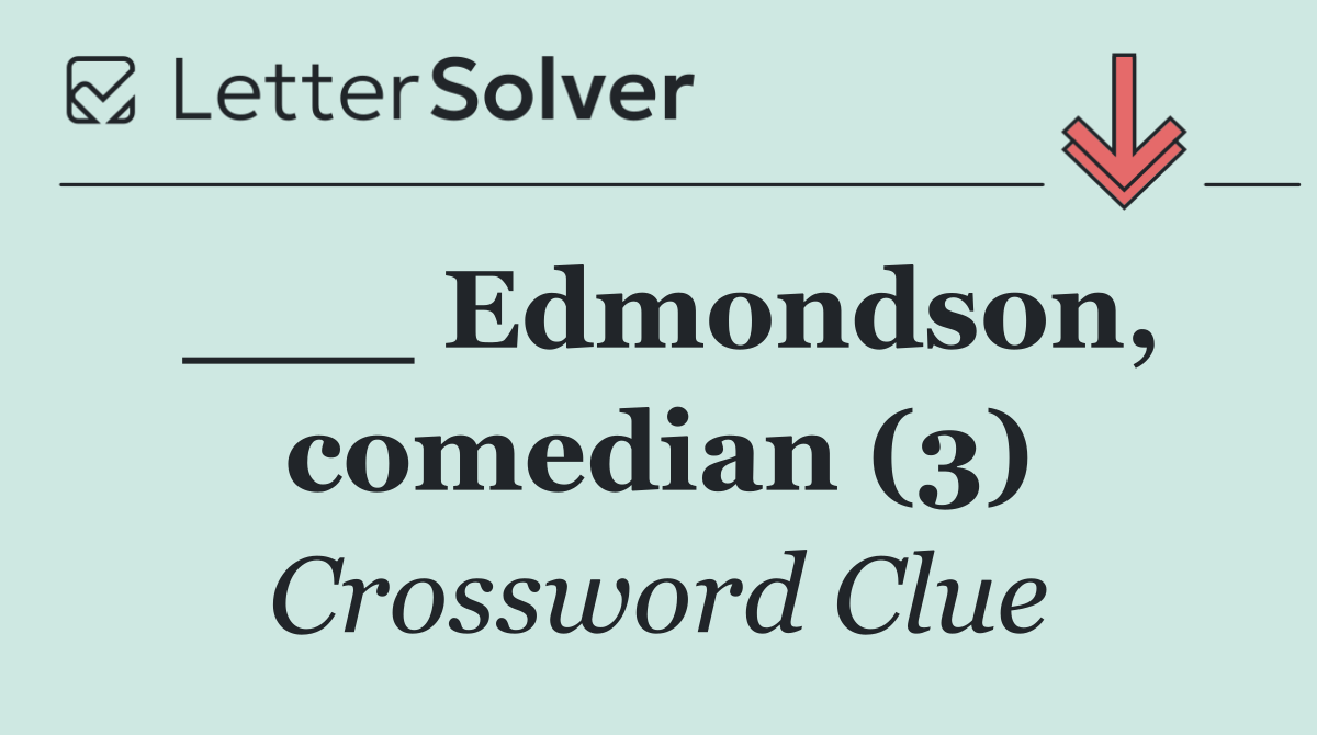 ___ Edmondson, comedian (3)
