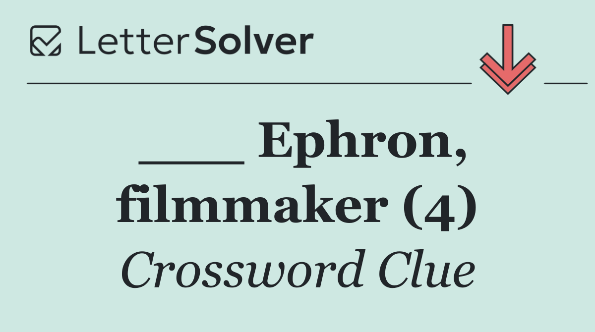 ___ Ephron, filmmaker (4)