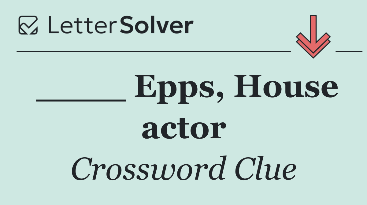 ____ Epps, House actor