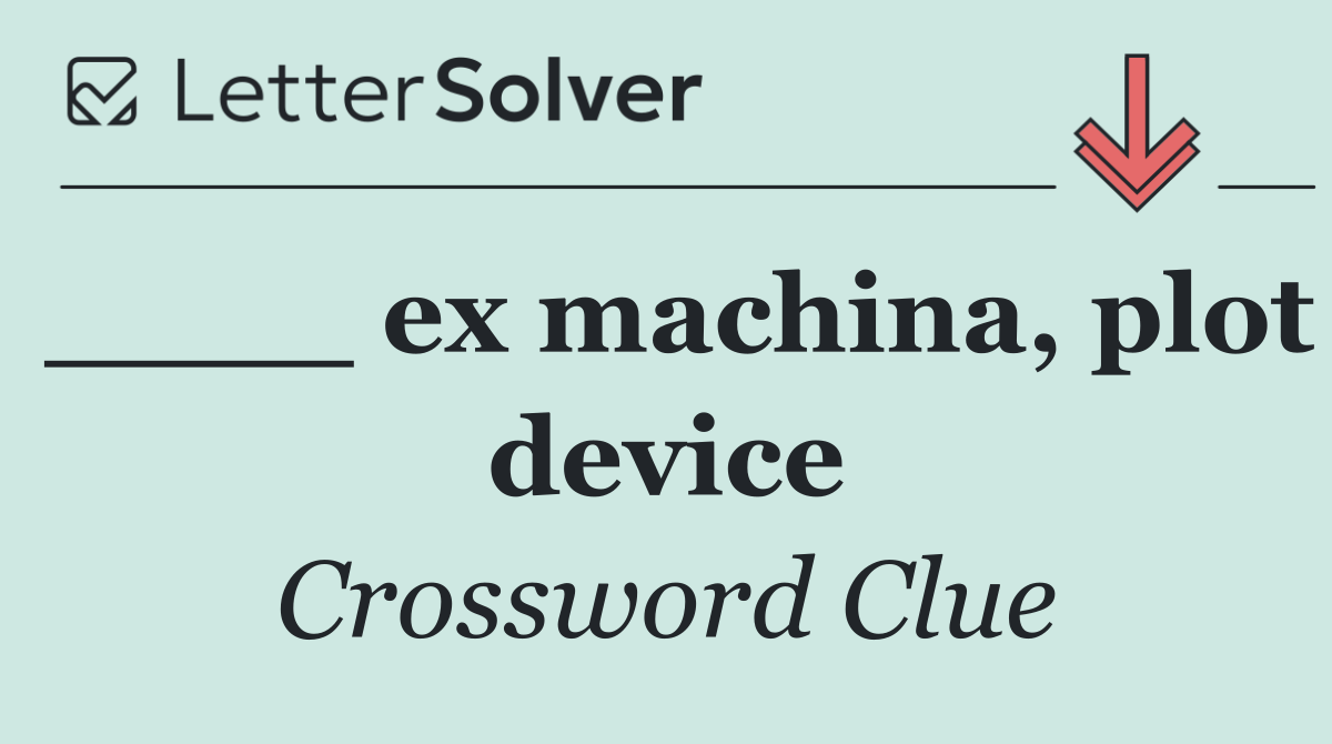 ____ ex machina, plot device