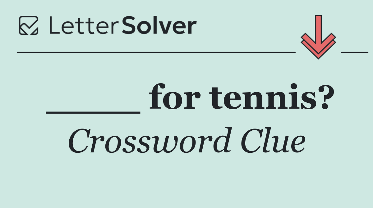 ____ for tennis?