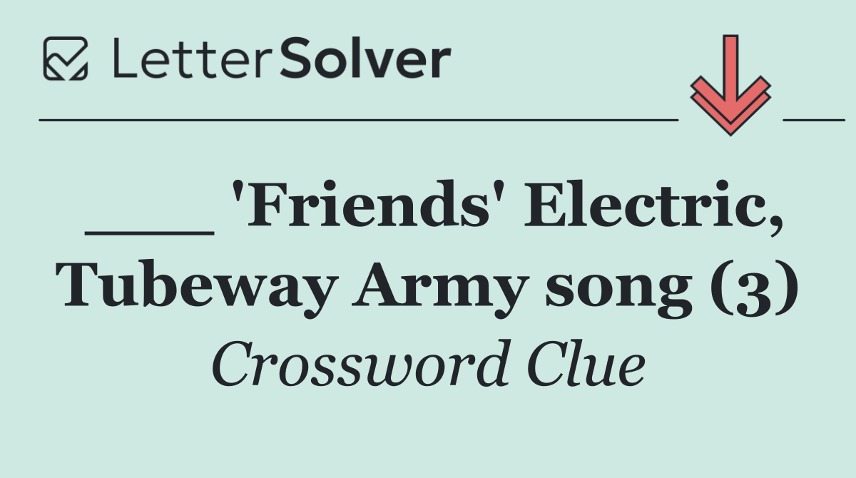 ___ 'Friends' Electric, Tubeway Army song (3)