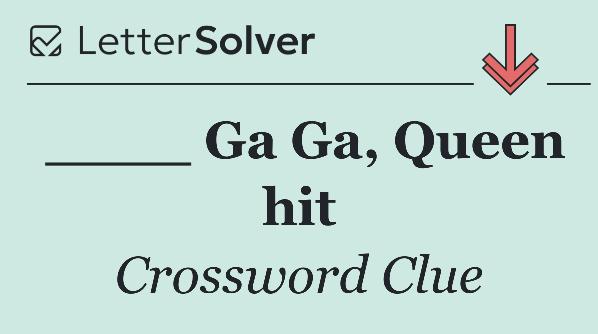 ____ Ga Ga, Queen hit