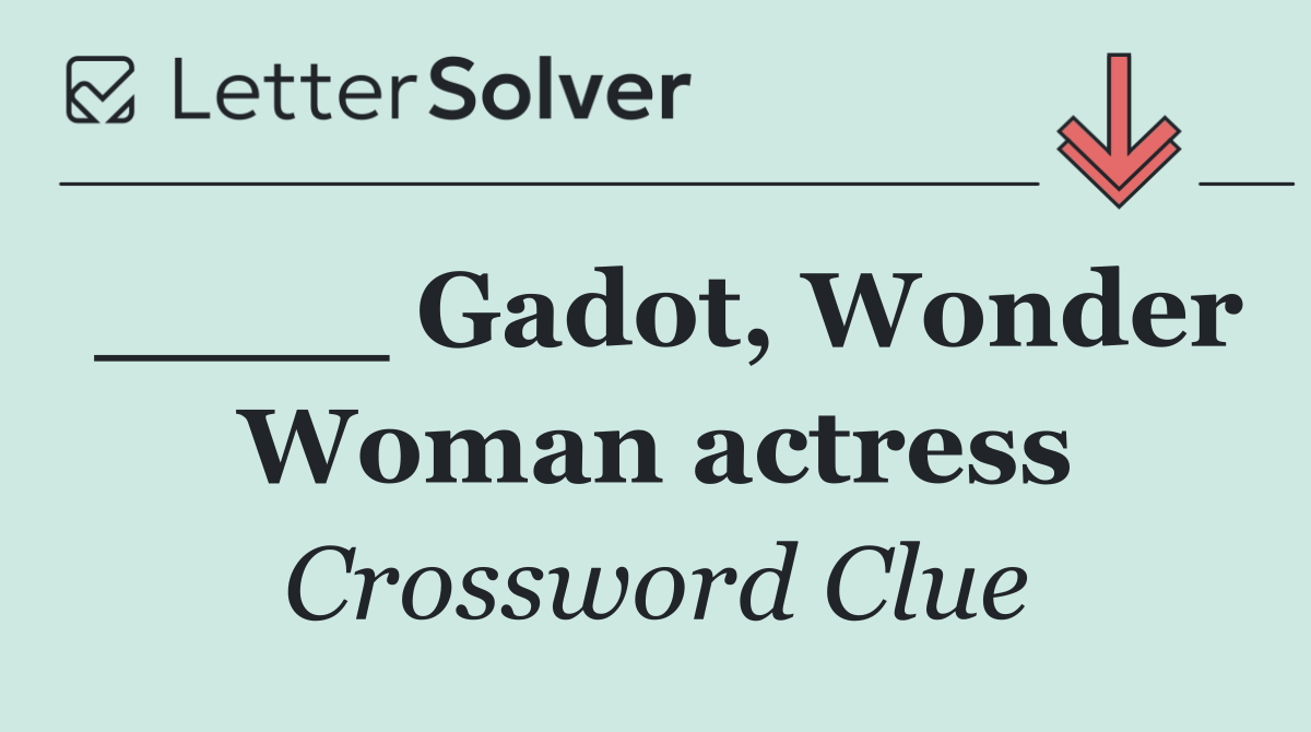 ____ Gadot, Wonder Woman actress