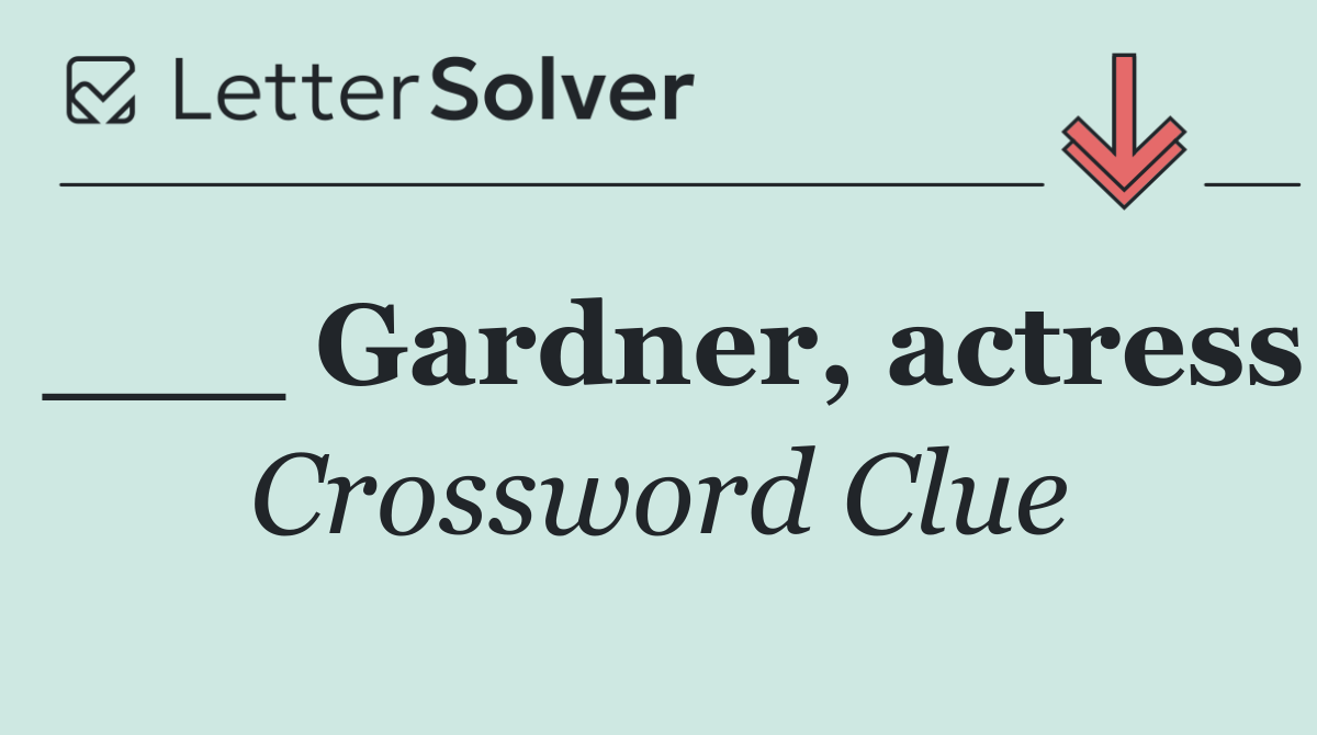 ___ Gardner, actress