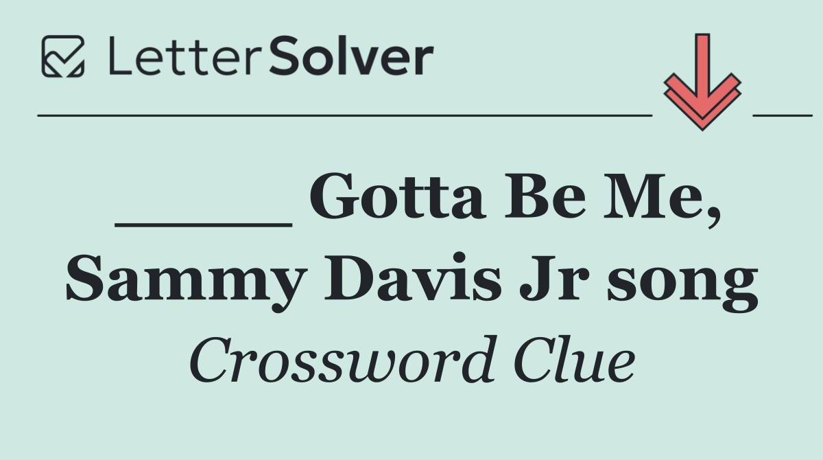 ____ Gotta Be Me, Sammy Davis Jr song