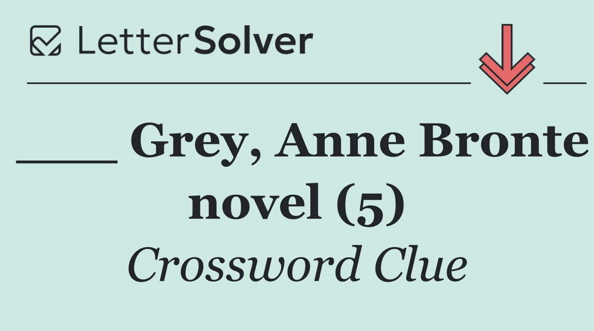 ___ Grey, Anne Bronte novel (5)
