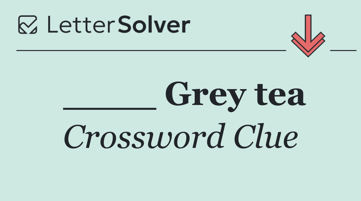 ____ Grey tea