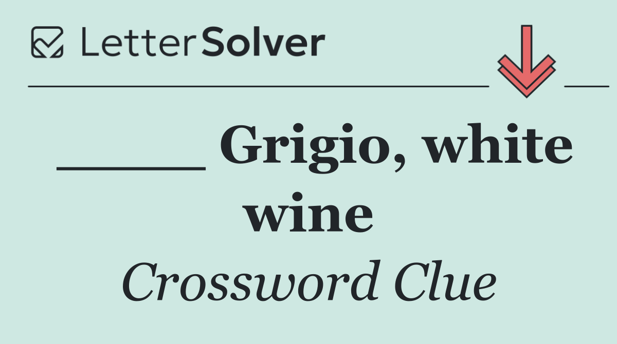 ____ Grigio, white wine
