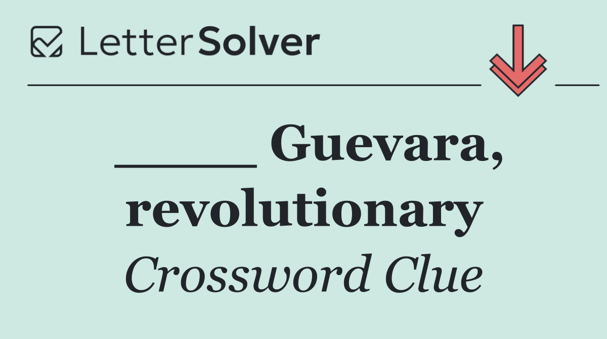 ____ Guevara, revolutionary