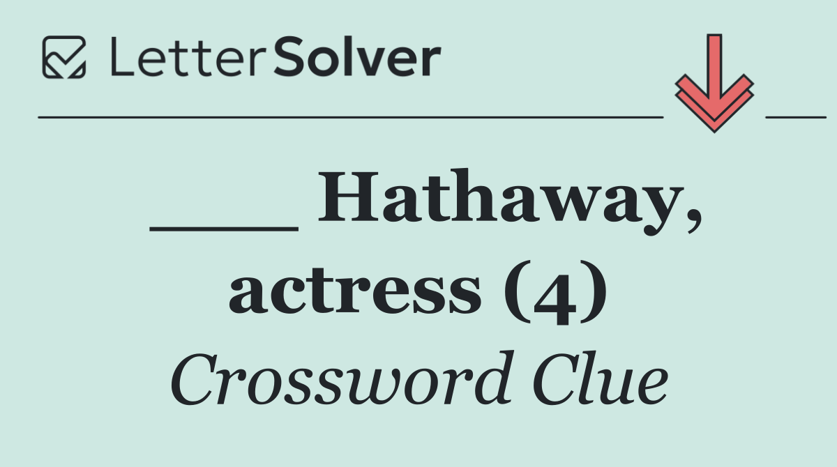 ___ Hathaway, actress (4)