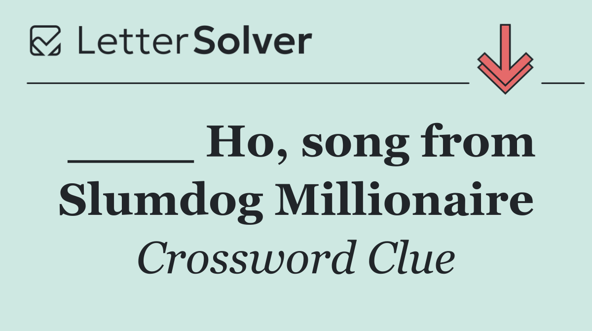 ____ Ho, song from Slumdog Millionaire