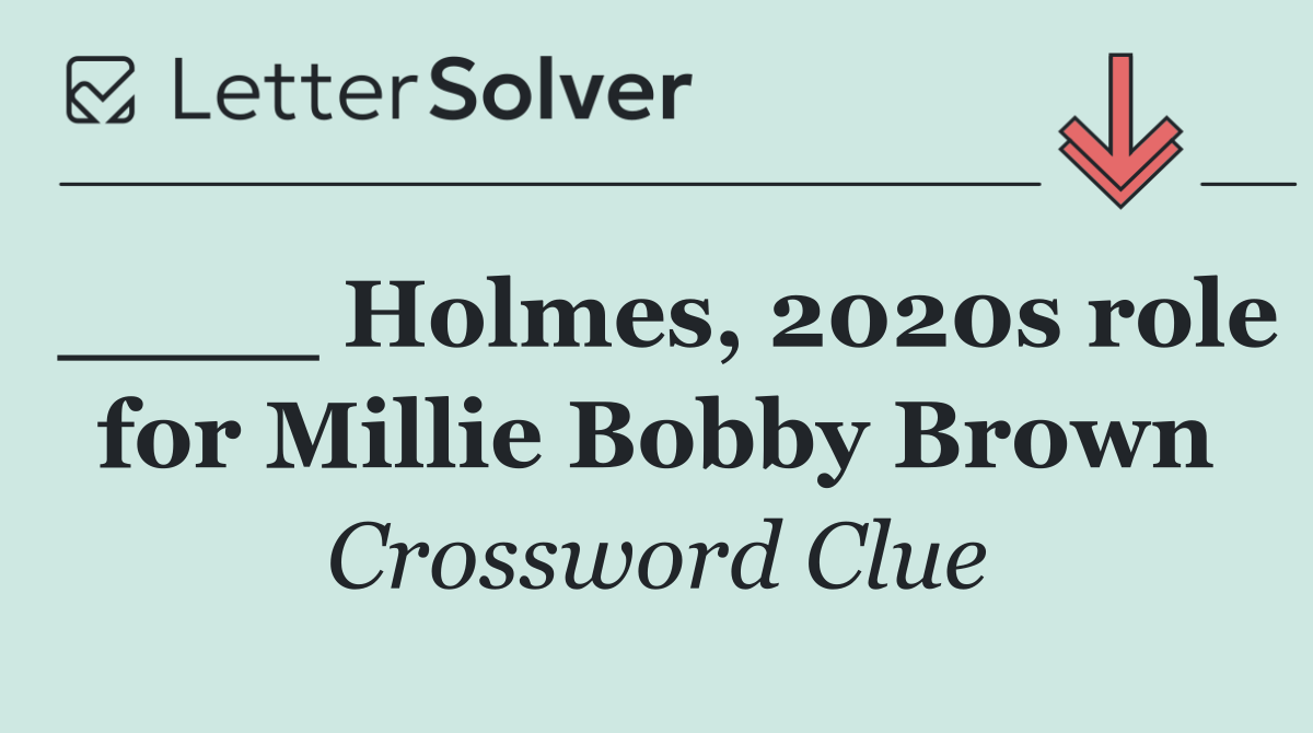 ____ Holmes, 2020s role for Millie Bobby Brown