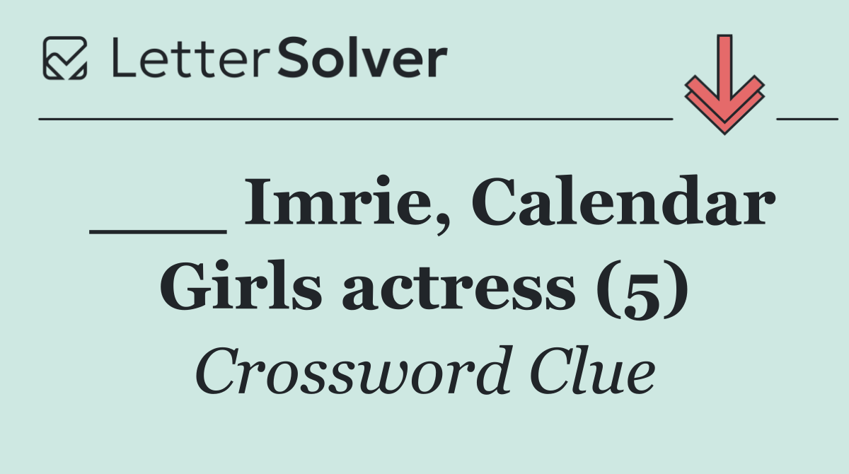 ___ Imrie, Calendar Girls actress (5)