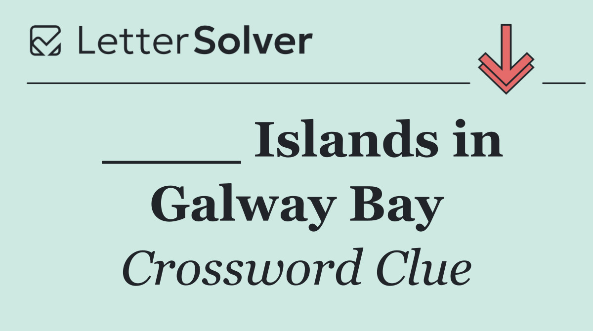 ____ Islands in Galway Bay