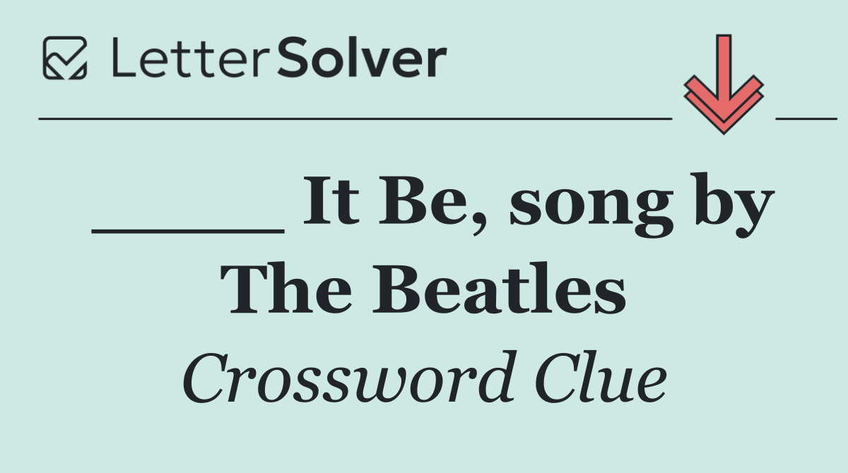 ____ It Be, song by The Beatles