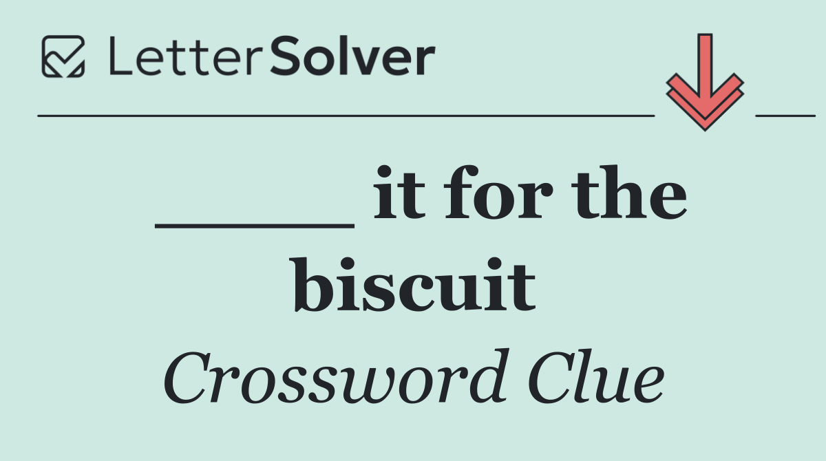 ____ it for the biscuit