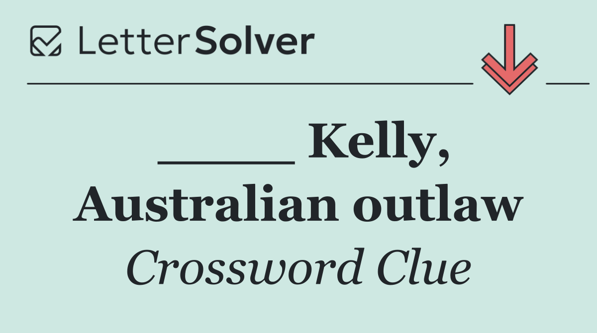 ____ Kelly, Australian outlaw