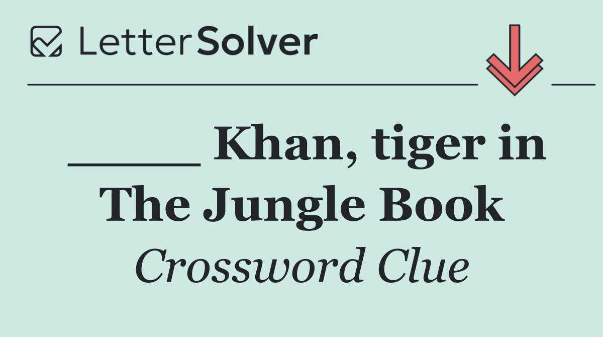 ____ Khan, tiger in The Jungle Book